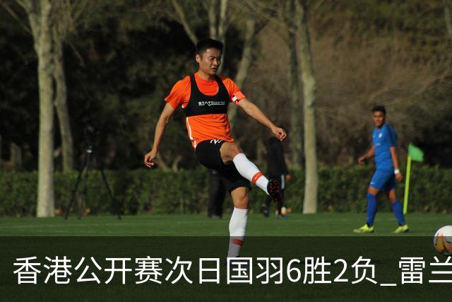 香港公开赛次日国羽6胜2负 雷兰曦韩悦晋级16强